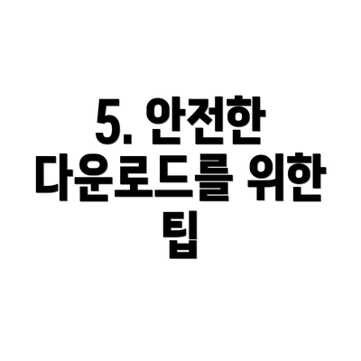 5. 안전한 다운로드를 위한 팁