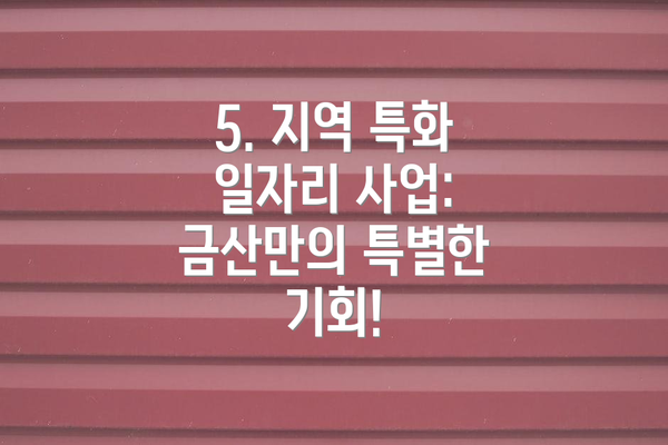 5. 지역 특화 일자리 사업: 금산만의 특별한 기회!