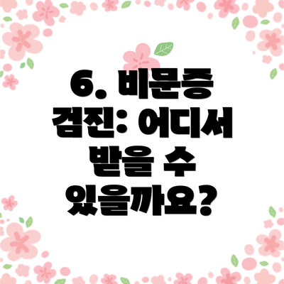 6. 비문증 검진: 어디서 받을 수 있을까요?