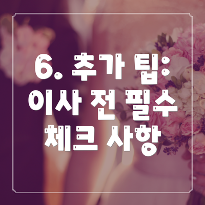 6. 추가 팁: 이사 전 필수 체크 사항