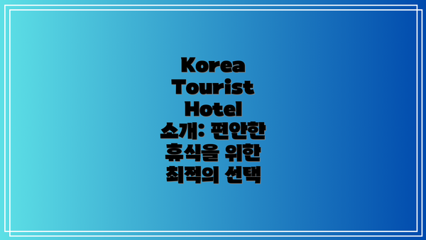 Korea Tourist Hotel 소개: 편안한 휴식을 위한 최적의 선택