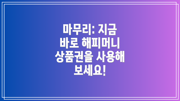 마무리: 지금 바로 해피머니 상품권을 사용해 보세요!