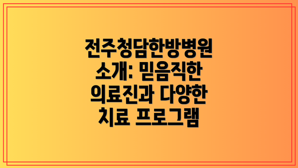 전주청담한방병원 소개: 믿음직한 의료진과 다양한 치료 프로그램
