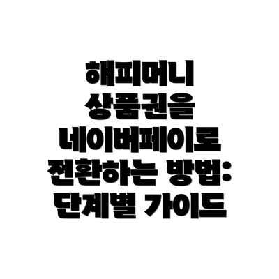 해피머니 상품권을 네이버페이로 전환하는 방법:  단계별 가이드