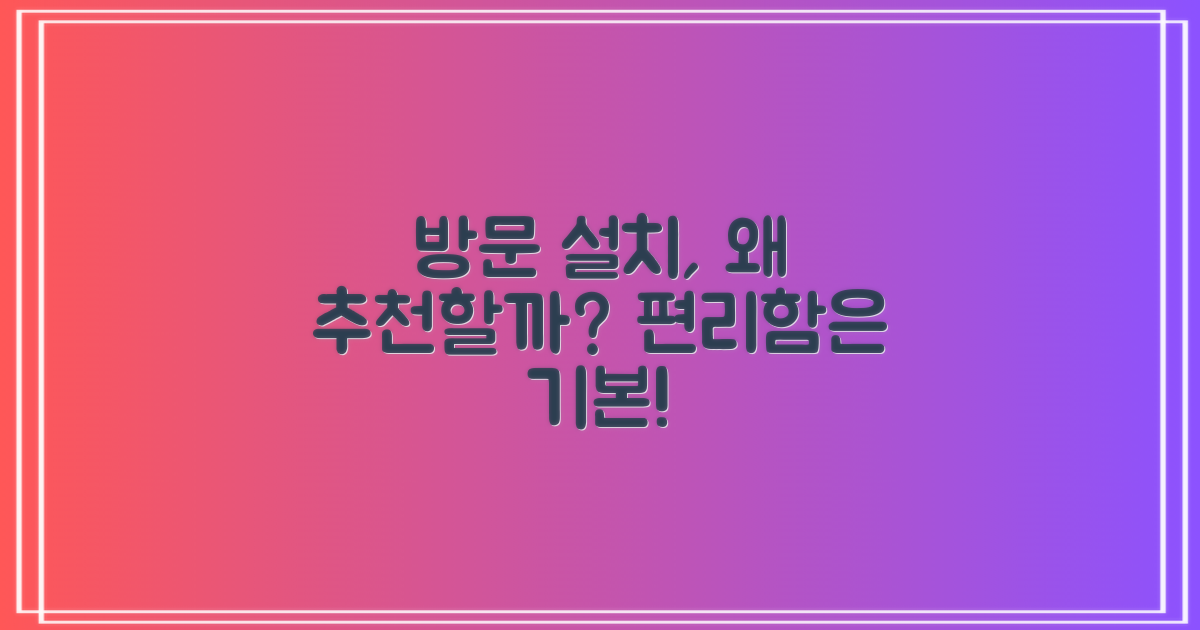 방문 설치, 왜 추천할까요?