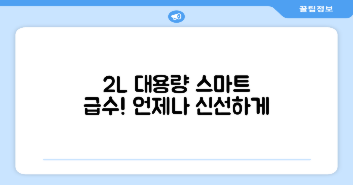 2L 대용량, 스마트 급수