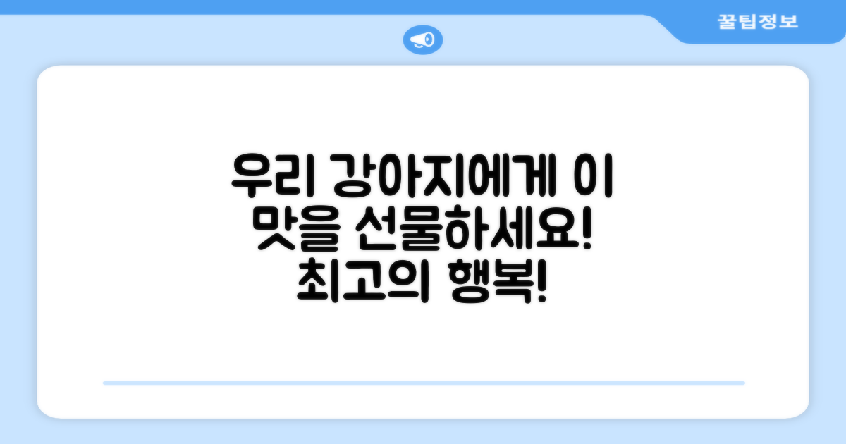 우리 강아지에게 이 맛을 선물하세요!