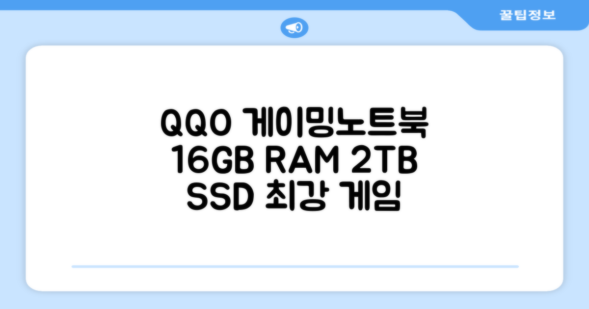 QQO 게이밍노트북: 16GB RAM, 2TB SSD로 게임 즐겨요!