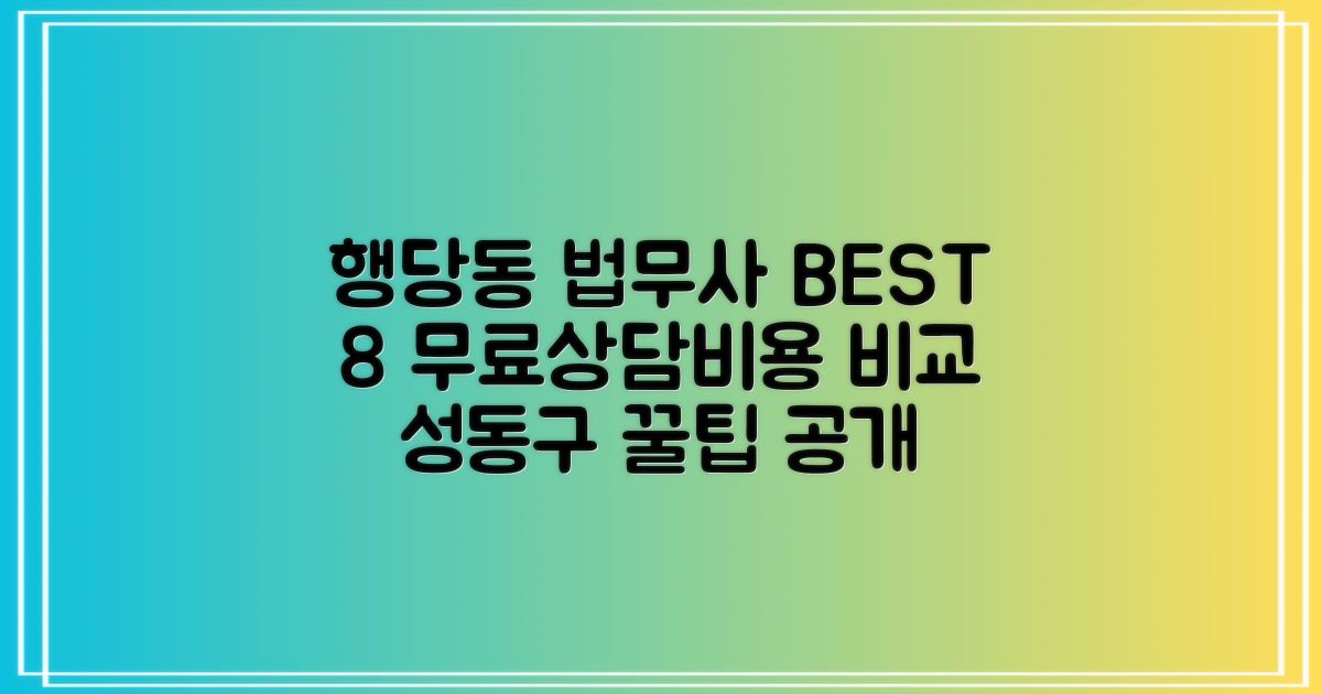 성동구 행당동 법무사 BEST 8 비교: 합리적인 비용과 무료상담 전략