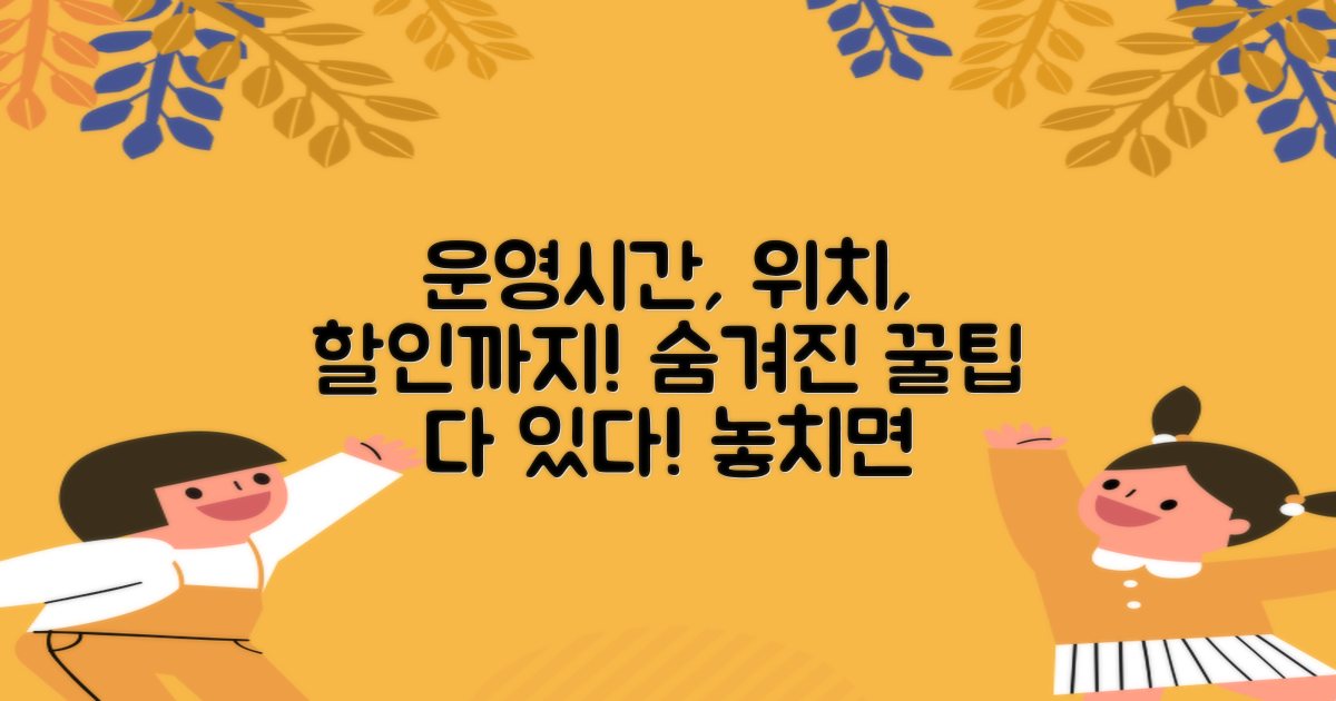운영시간, 위치까지, 할인받는 방법은?